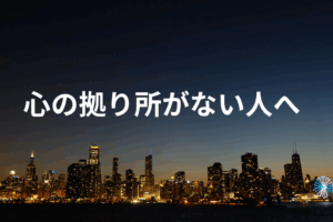 心の拠り所がない人へ
