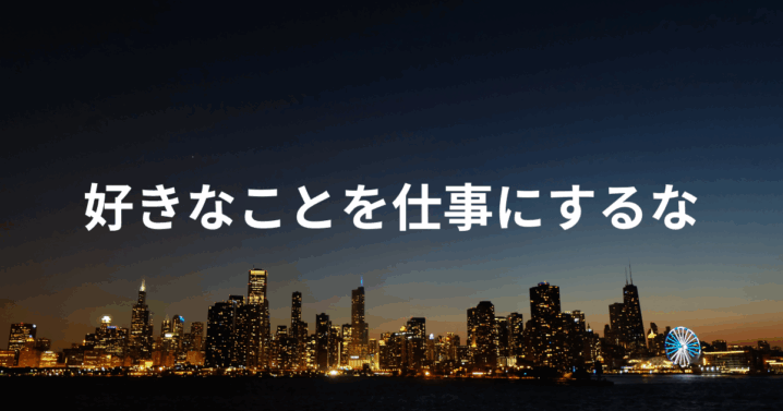 好きなことを仕事にするな