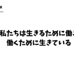 生きるために働き、働くために生きている