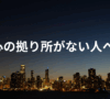 心の拠り所がない人へ